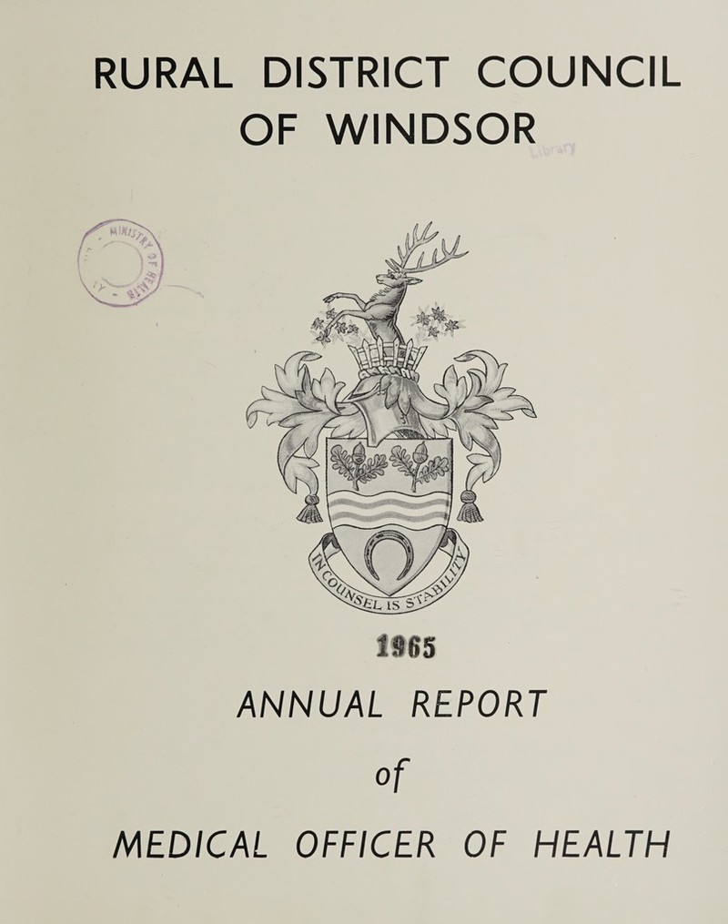 RURAL DISTRICT COUNCIL OF WINDSOR 1965 ANNUAL REPORT of MEDICAL OFFICER OF HEALTH