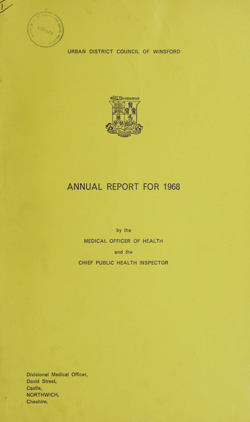 URBAN DISTRICT COUNCIL OF WINSFORD ANNUAL REPORT FOR 1968 by the MEDICAL OFFICER OF HEALTH and the CHIEF PUBLIC HEALTH INSPECTOR Divisional Medical Officer, David Street, Castle, NORTHWICH, Cheshire.