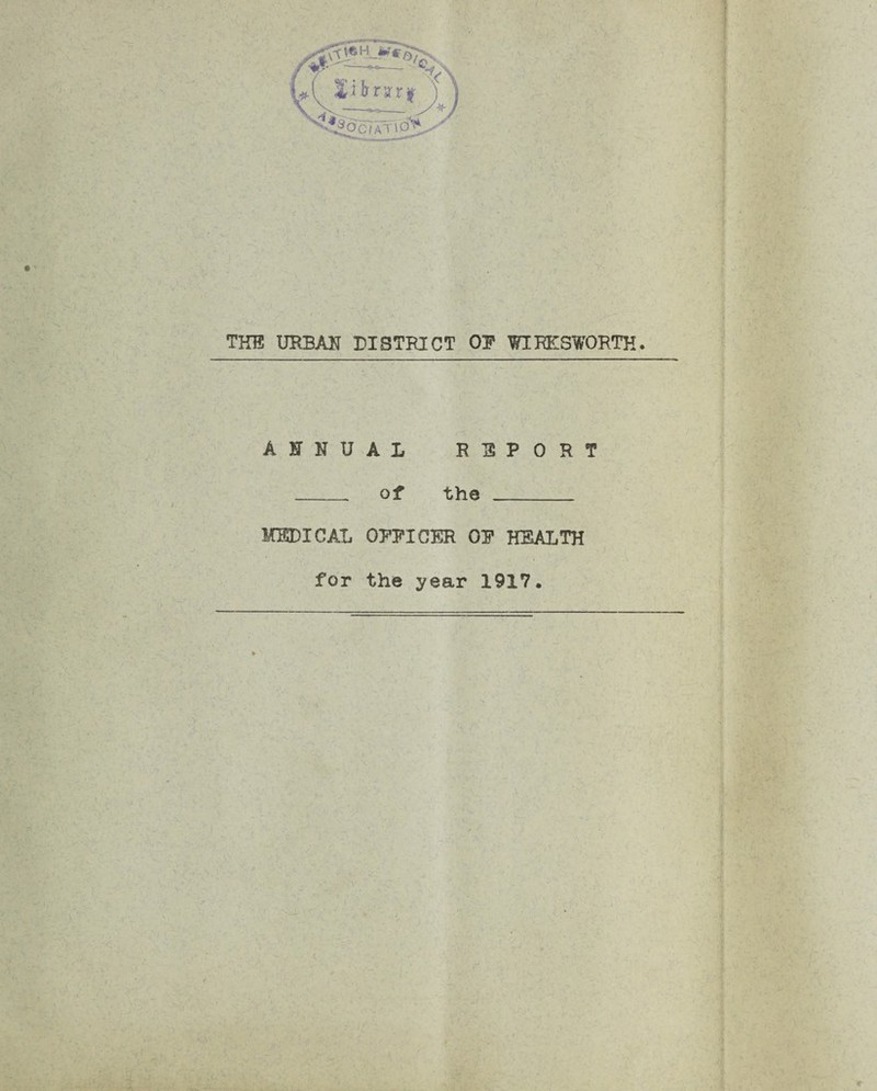 THE URBAN DISTRICT OF WIRKSWORTH. ANNUAL REPORT of the MEDICAL OFFICER OF HEALTH for the year 1917.