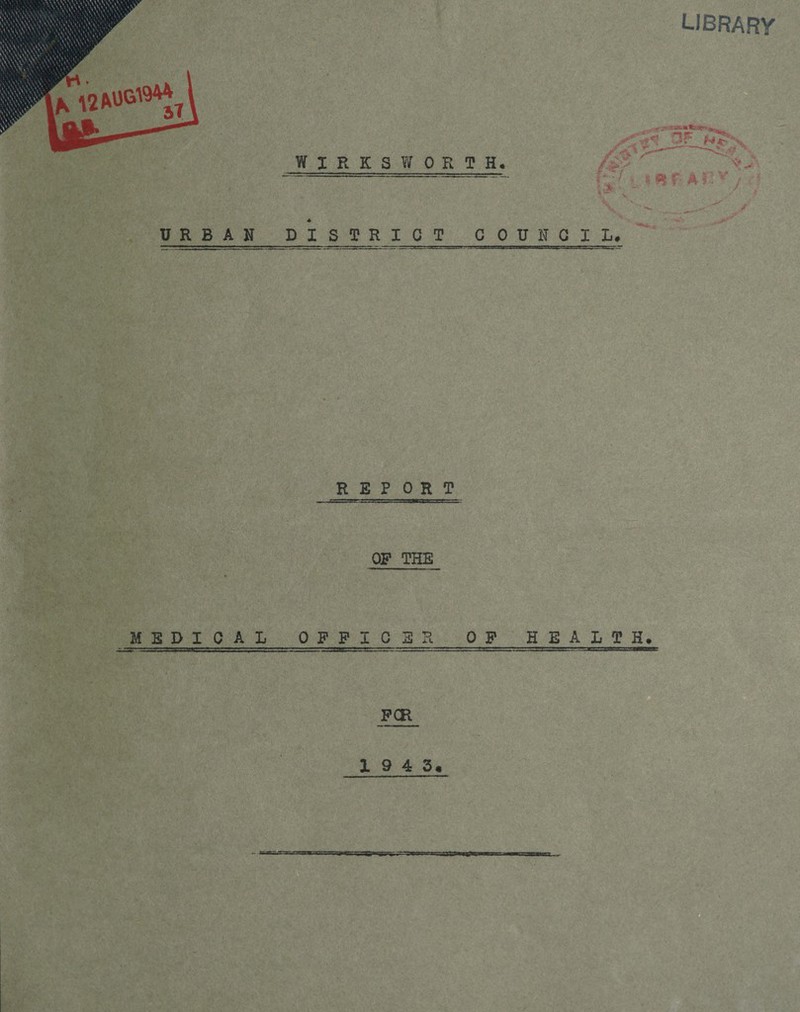 LIBRARY QK W X R K S W ORTH* r / af i) * Jr * ' URBAN DISTRICT COUNCIL. REPORT OP THE EDICAL OFFICER OF HEALTH. ■» ■-7* ■■■; , „ ... » .».‘.rr rTr.'-rg!--1! i -L|gT.'=»= ■■=—■■■ TTWg.i... .uaii-r- FCR X 9 4 3,