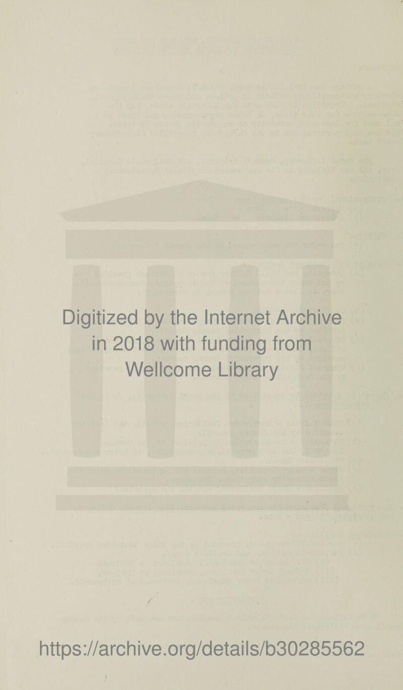 Digitized by the Internet Archive in 2018 with funding from Wellcome Library https://archive.org/details/b30285562 i