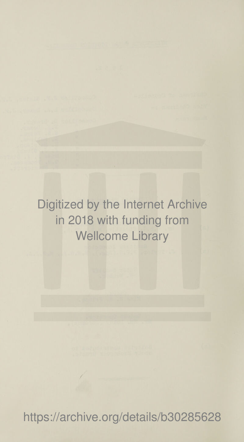 Digitized by the Internet Archive in 2018 with funding from Wellcome Library / https://archive.org/details/b30285628