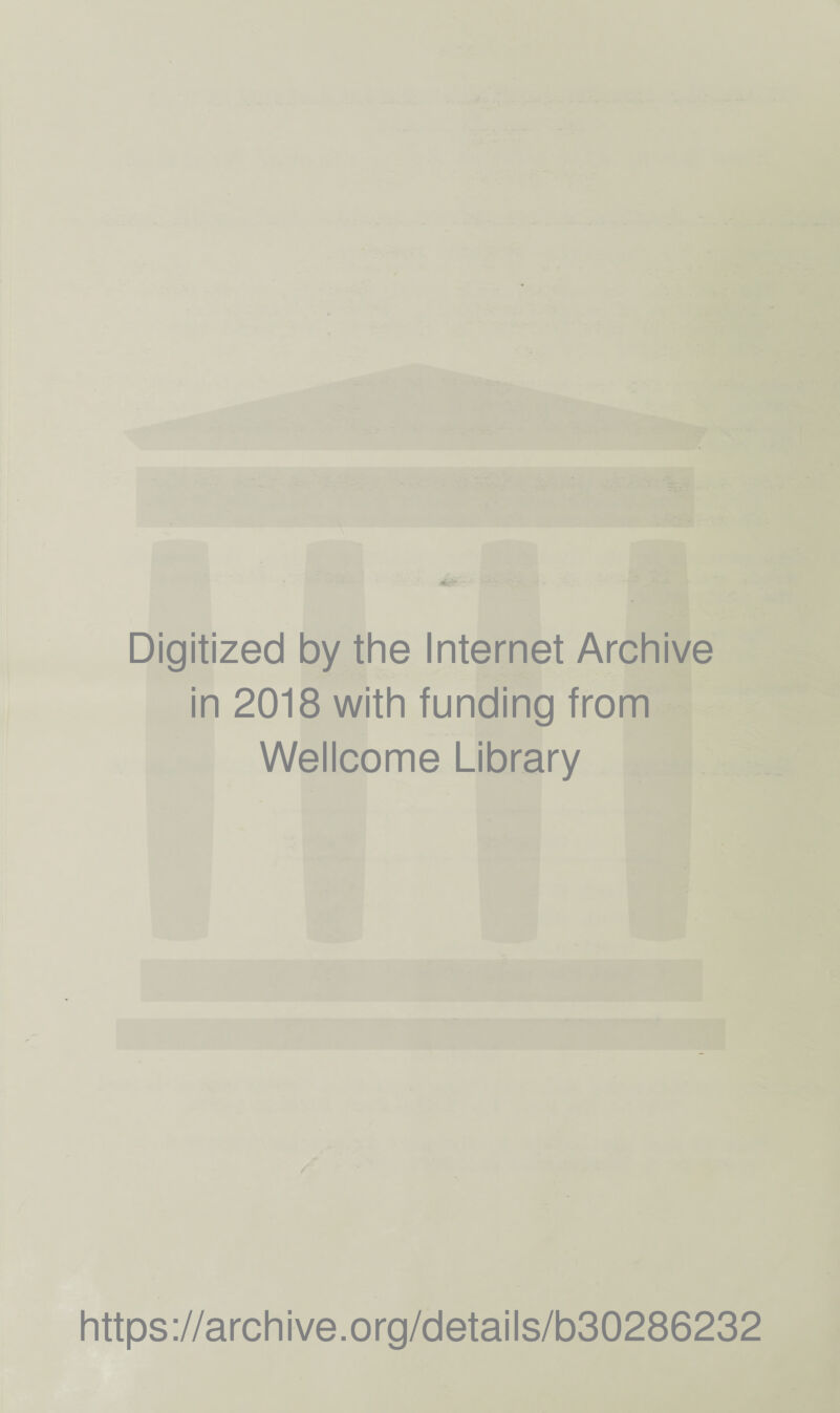 Digitized by the Internet Archive in 2018 with funding from Wellcome Library / / https://archive.org/details/b30286232