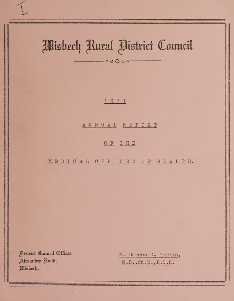 o O o o o 19 7 1 ANNUAL REPORT OP THE MEDICAL OEPICER OP HEALTH. ^Btsirtci Coamnl ©Hires JUevamlira JlWft, JUisberl^' M, Doreen 0. Martin, M.B.,Ch,B.,D.C.H.