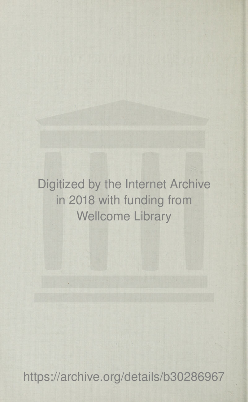 Digitized by the Internet Archive in 2018 with funding from Wellcome Library https://archive.org/details/b30286967