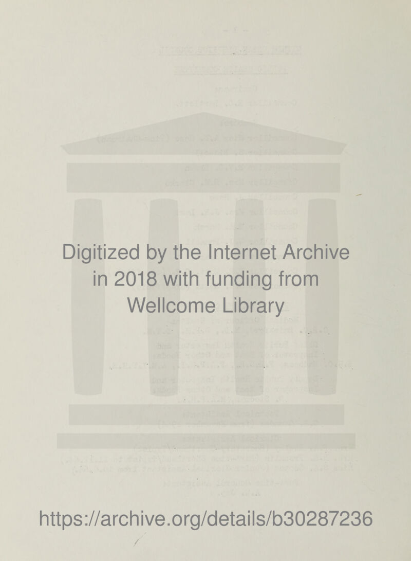 Digitized by the Internet Archive in 2018 with funding from Wellcome Library https://archive.org/details/b30287236 /