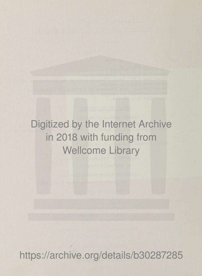 Digitized by the Internet Archive in 2018 with funding from Wellcome Library / https://archive.org/details/b30287285