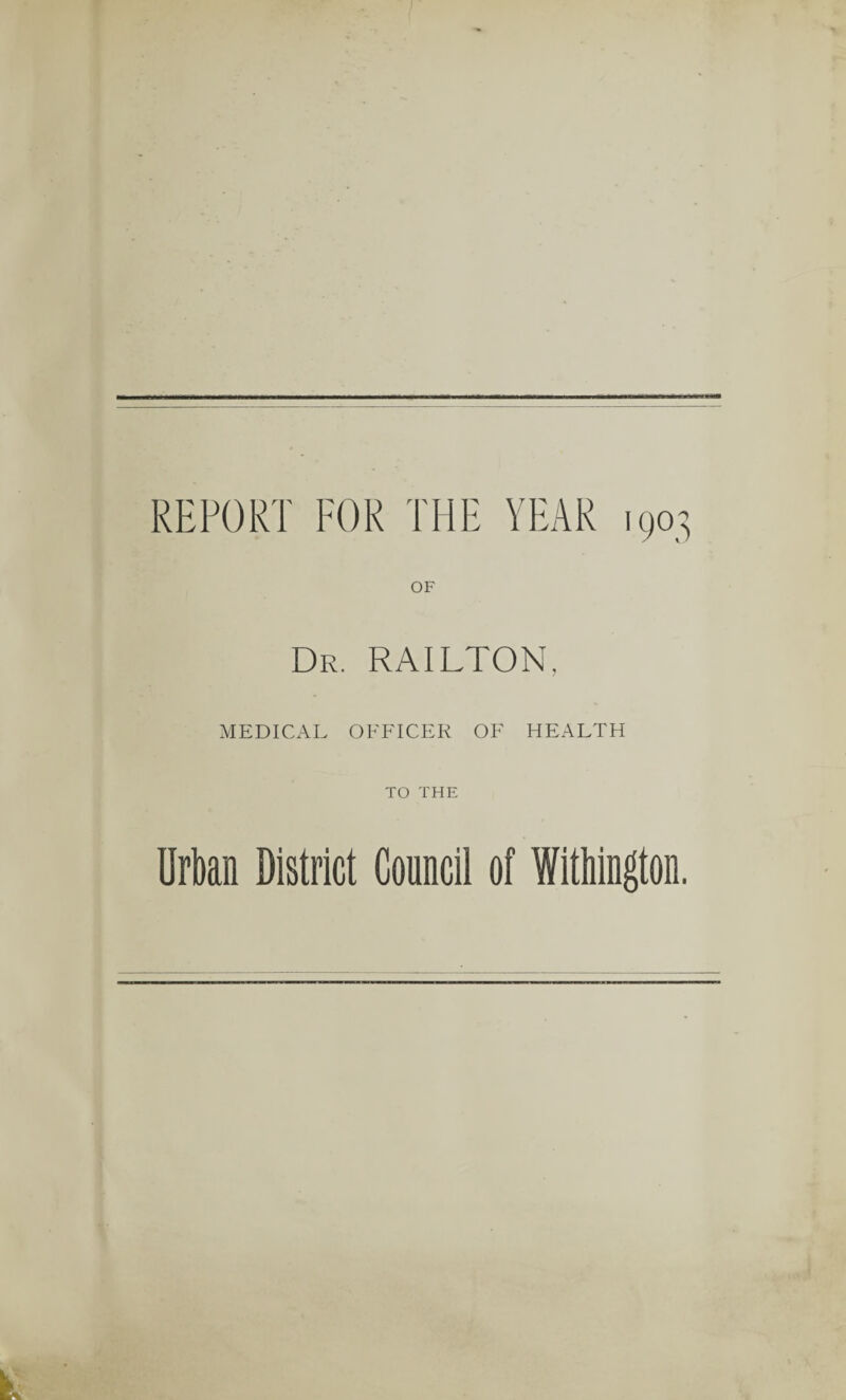 REPORT FOR THE YEAR 1903 OF Dr. RAILTON, MEDICAL OFFICER OF HEALTH TO THE Urban District Council of Wellington.