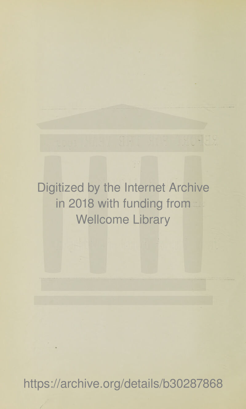 Digitized by the Internet Archive in 2018 with funding from Wellcome Library https://archive.org/details/b30287868 /