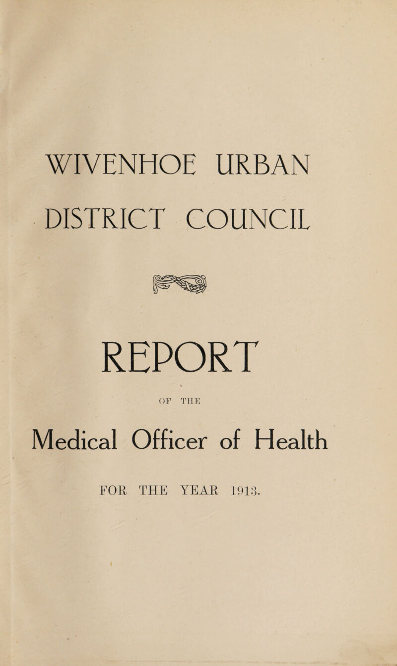 WIVENHOE URBAN DISTRICT COUNCIL REPORT Medical Officer of Health FOR THE YEAR 191;5.