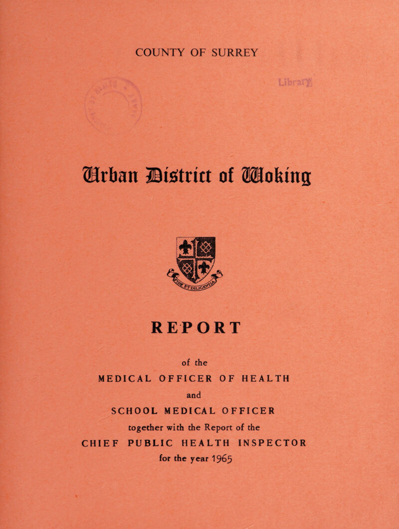 rbatt District of Mo king REPORT of the MEDICAL OFFICER OF HEALTH and SCHOOL MEDICAL OFFICER together with the Report of the CHIEF PUBLIC HEALTH INSPECTOR for the year 1965