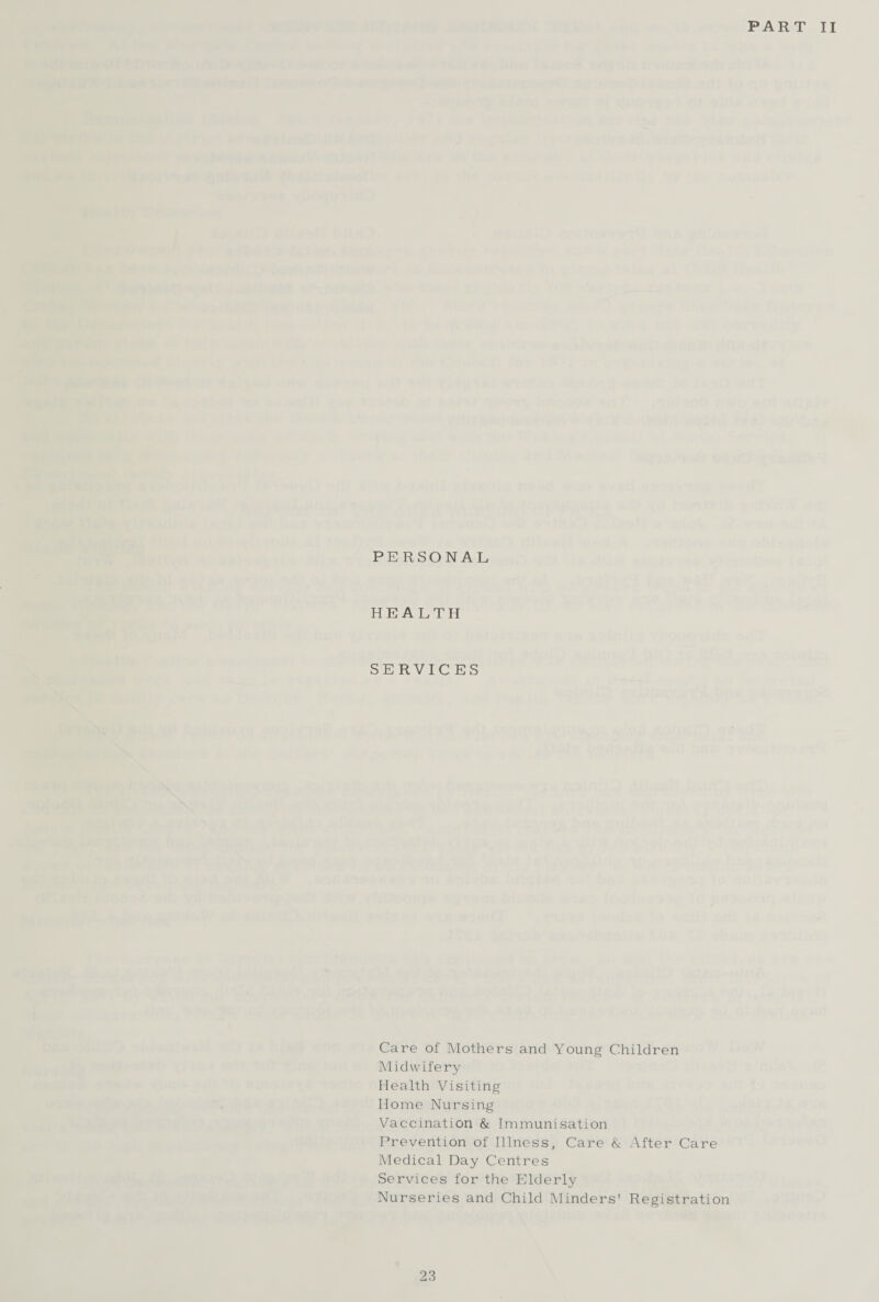 PART II PERSONAL HEALTH SERVICES Care of Mothers and Young Children Midwifery Health Visiting Home Nursing Vaccination & Immunisation Prevention of Illness, Care & After Care Medical Day Centres Services for the Elderly Nurseries and Child Minders' Registration
