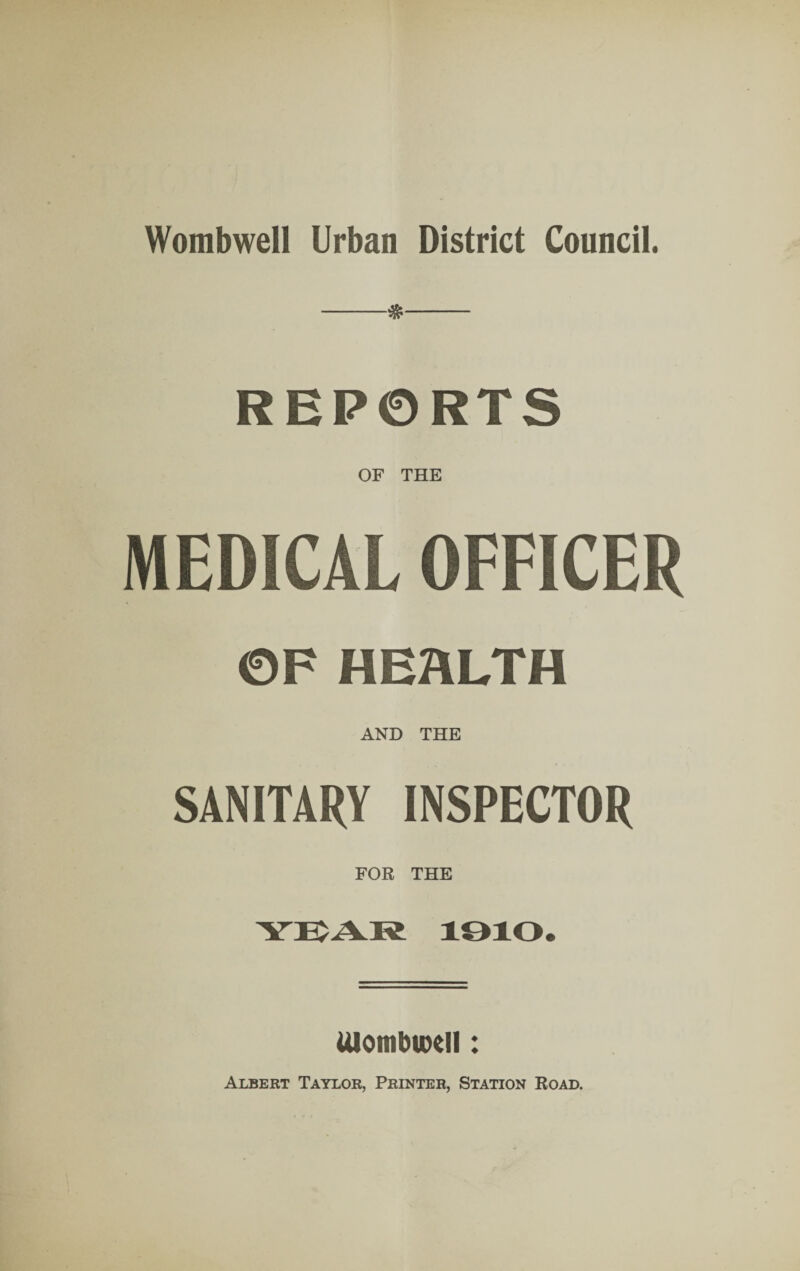 Womb well Urban District Council. REPORTS OF THE ME AL OFFICER OF HEALTH AND THE SANITARY INSPECTOR FOR THE Ulombioell: Albert Taylor, Printer, Station Road.