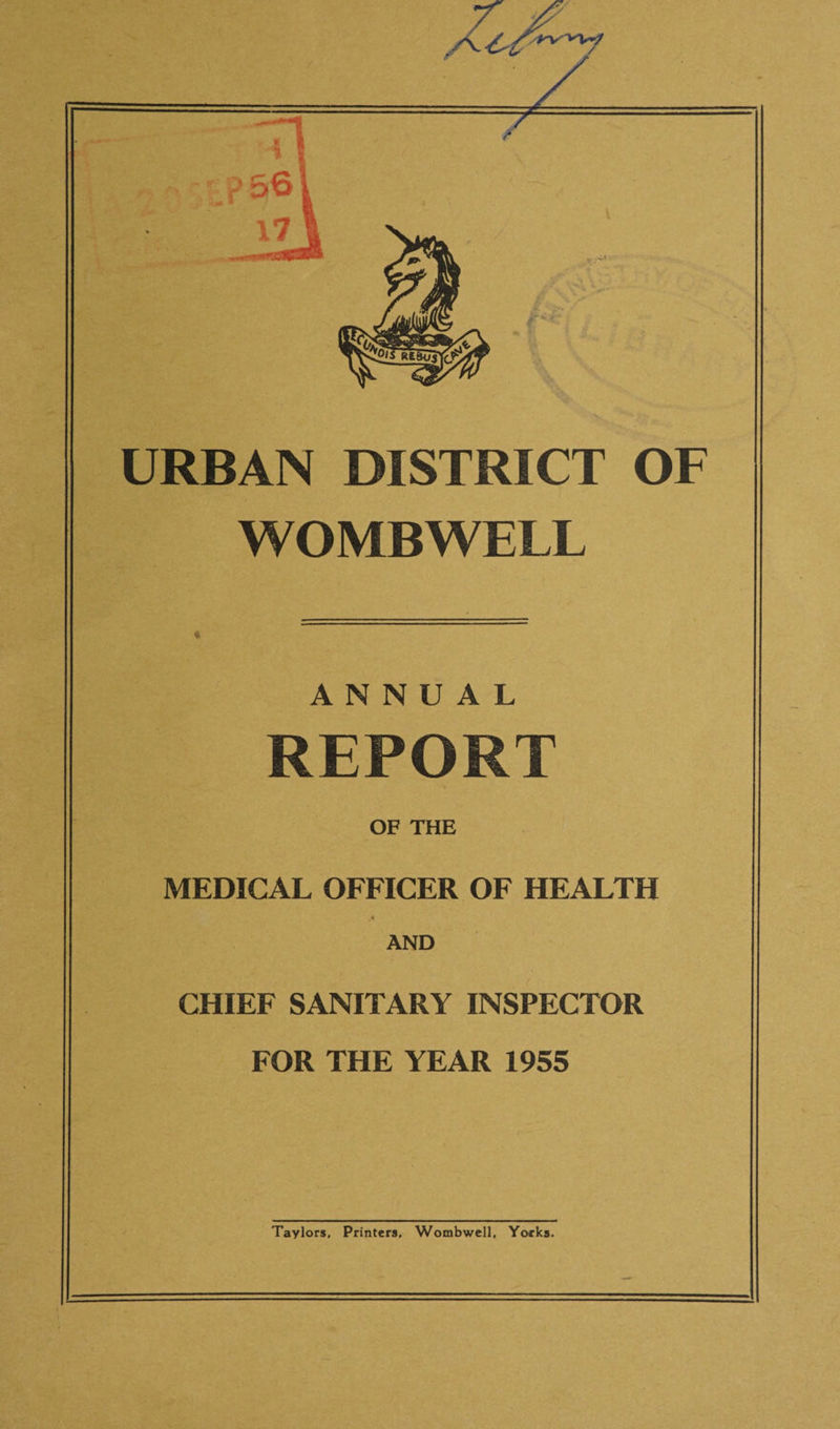 URBAN DISTRICT OF WOMBWELL ANNUAL REPORT OF THE MEDICAL OFFICER OF HEALTH .4 AND CHIEF SANITARY INSPECTOR FOR THE YEAR 1955 Taylors, Printers, Wombwell, Yorks.