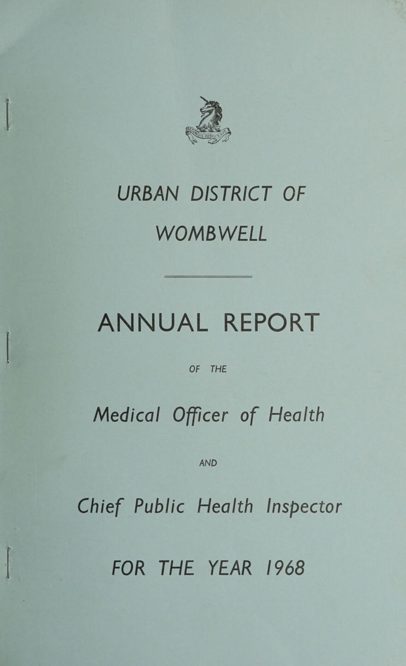 URBAN DISTRICT OF WOMBWELL ANNUAL REPORT OF THE Medical Officer of Health AND Chief Public Health Inspector FOR THE YEAR 1968