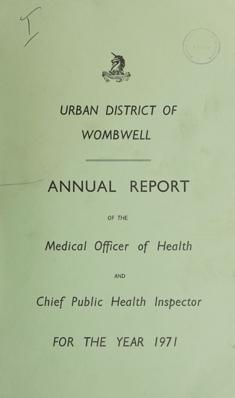 URBAN DISTRICT OF WOMB WELL ANNUAL REPORT OF THE Medical Officer of Health AND Chief Public Health Inspector FOR THE YEAR 1971