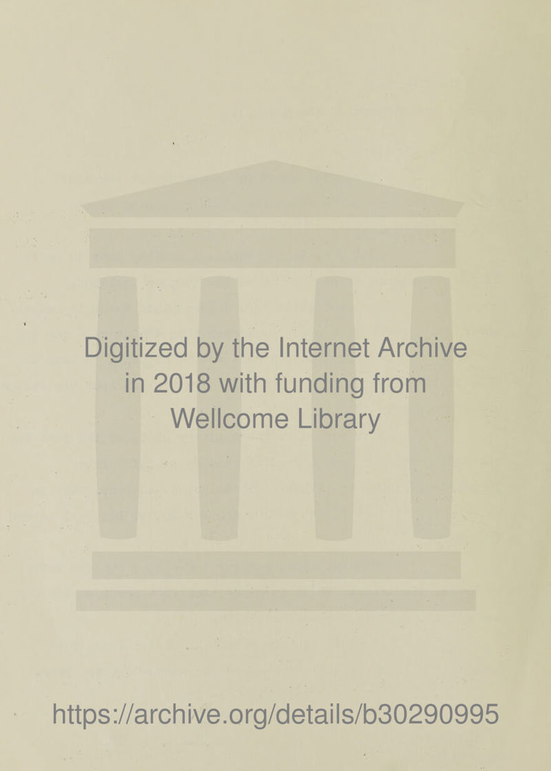 Digitized by the Internet Archive in 2018 with funding from Wellcome Library https://archive.org/details/b30290995