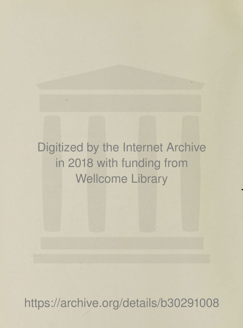 Digitized by the Internet Archive in 2018 with funding from Wellcome Library https://archive.org/details/b30291008