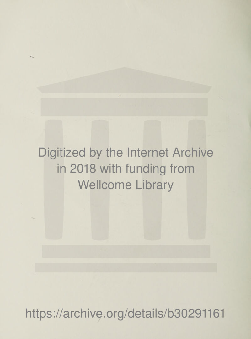 Digitized by the Internet Archive in 2018 with funding from Wellcome Library https://archive.org/details/b30291161