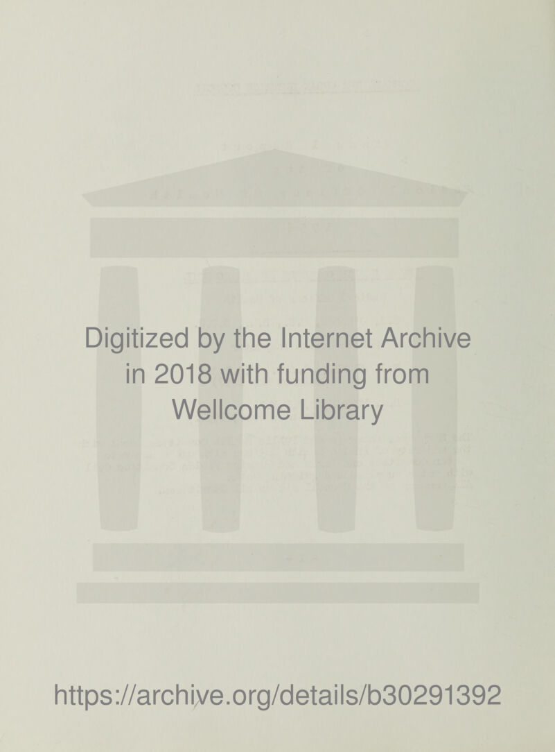 Digitized by the Internet Archive in 2018 with funding from Wellcome Library https://archiye.org/details/b30291392