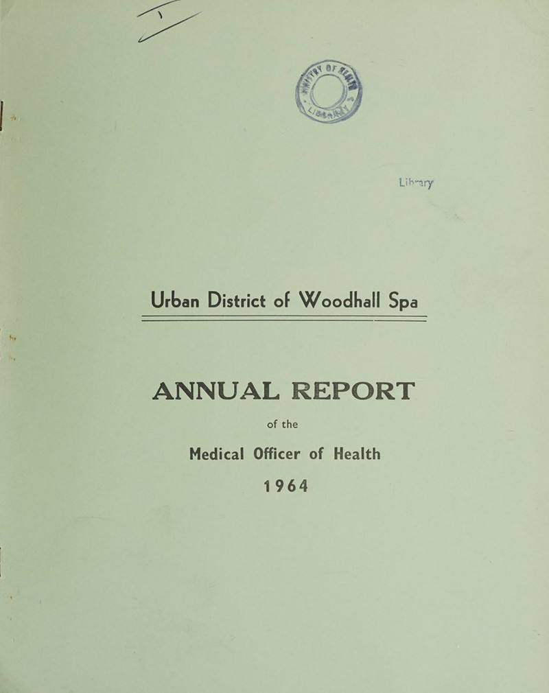 Library Urban District of Woodhal! Spa ANNUAL REPORT of the Medical Officer of Health 1964