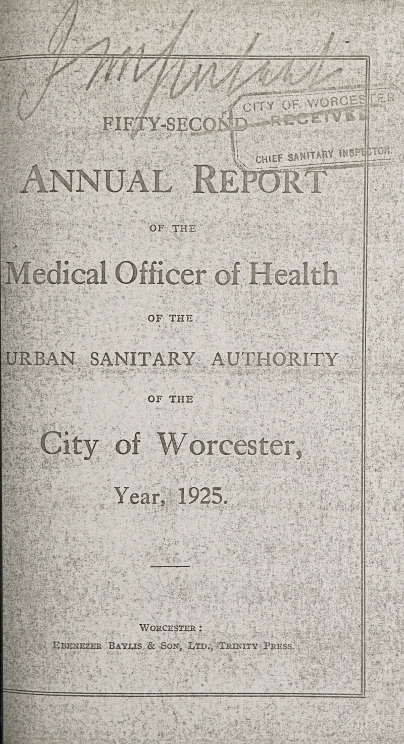 }*3i ^ w>ji -fit* i •f mmm •ar 4r : r ^ lu^ ■■',..V|r ., i f q IT y o F WO frfife I FIFTY-SECOND ' -**• # : : || i is fcA I V *& &f ^gg»f\ w ***•*»- r.. ^ • -.. •■, * i jlL ^ V;x\ i CHIEF SAHIT^V msg • _rrrgg^r^iB5i«W»^ V; 'TV1 £? t /lyft- :: ..... . .■ mX W^ OF THE ; t *•< URBAN . &7- ■' T-N'.. SANITARY AUTHORITY : v OF THE -V Of V &§£*• /*<«> Year, 1925. •'-•■T j * .*- . y.'^r-vV' , K . V. S™*-® u- 'f -V-. . ■ ?&r ■ ■ Jv»lc*.i. s? • '»£.»* i>,.’ ~5'f':. fc ,“ ■ ■ K’ ■ - •' r'O tot-1 -% Worcester : , Ebenezer Bayijs & Son, Ltd., Trinity Press. ' ft .