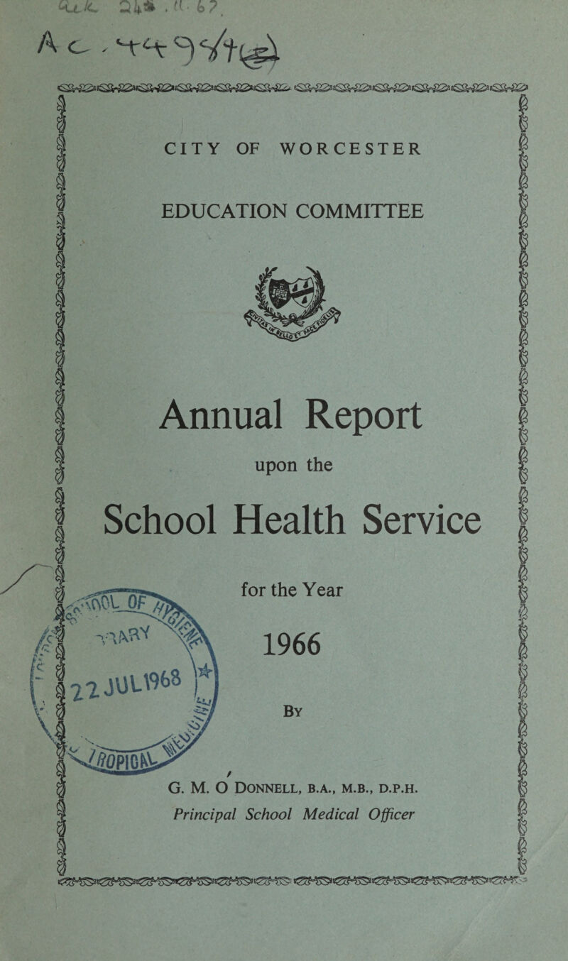 CITY OF WORCESTER EDUCATION COMMITTEE Annual Report upon the School Health Service for the Year 1966 By G. M. O Donnell, b.a., m.b., d.p.h. Principal School Medical Officer