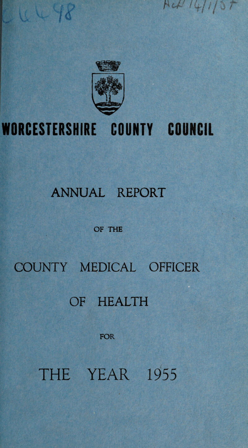 WORCESTERSHIRE COUNTY COUNCIL ANNUAL REPORT OF THE COUNTY MEDICAL OFFICER OF HEALTH FOR THE YEAR 1955