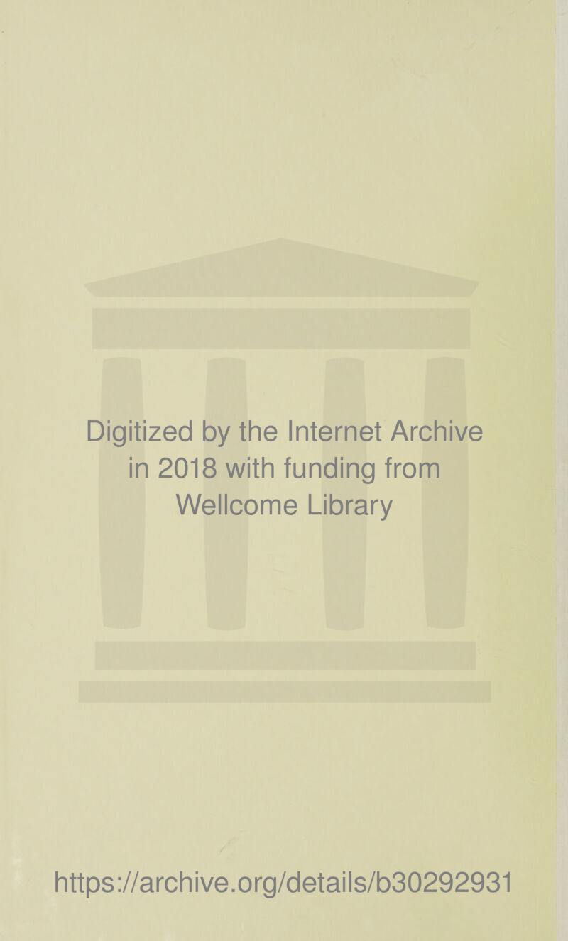 Digitized by the Internet Archive in 2018 with funding from Wellcome Library / https://archive.org/details/b30292931