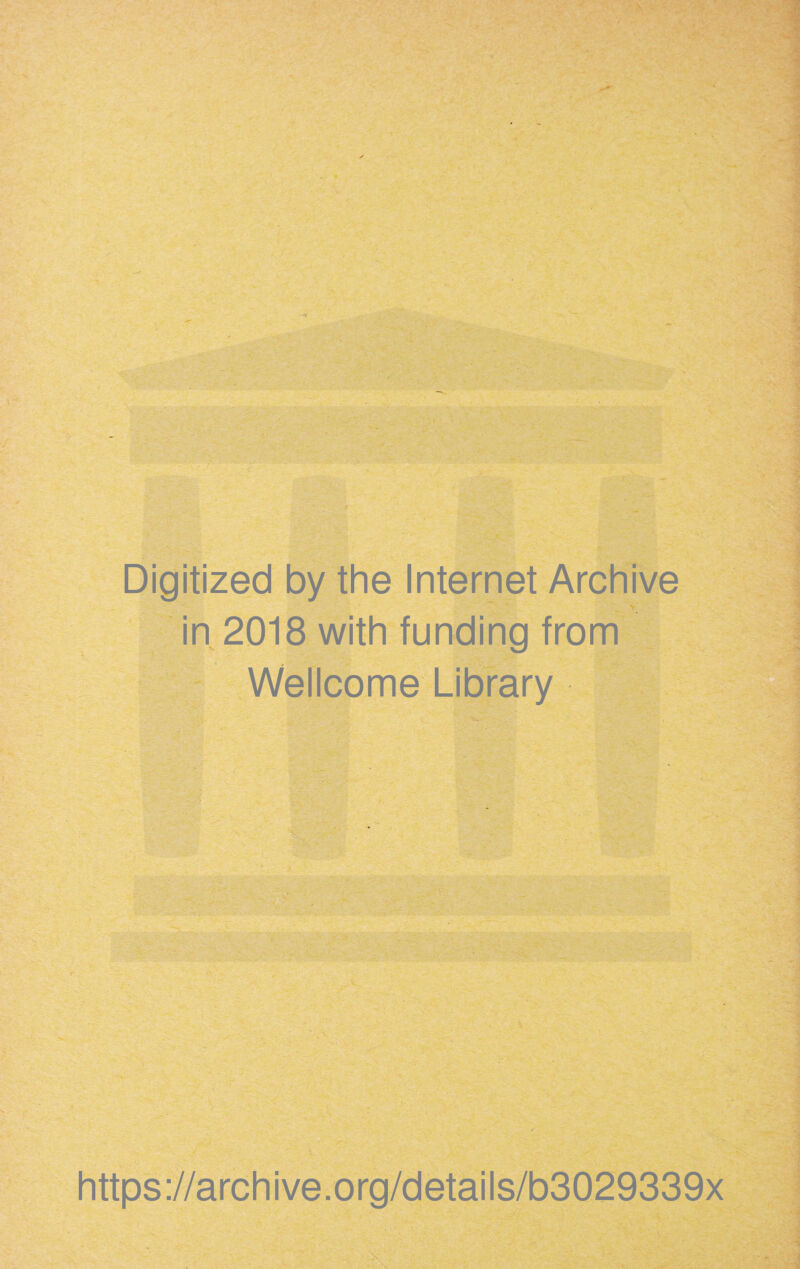 Digitized by the Internet Archive •s in 2018 with funding from Wellcome Library https://archive.org/details/b3029339x