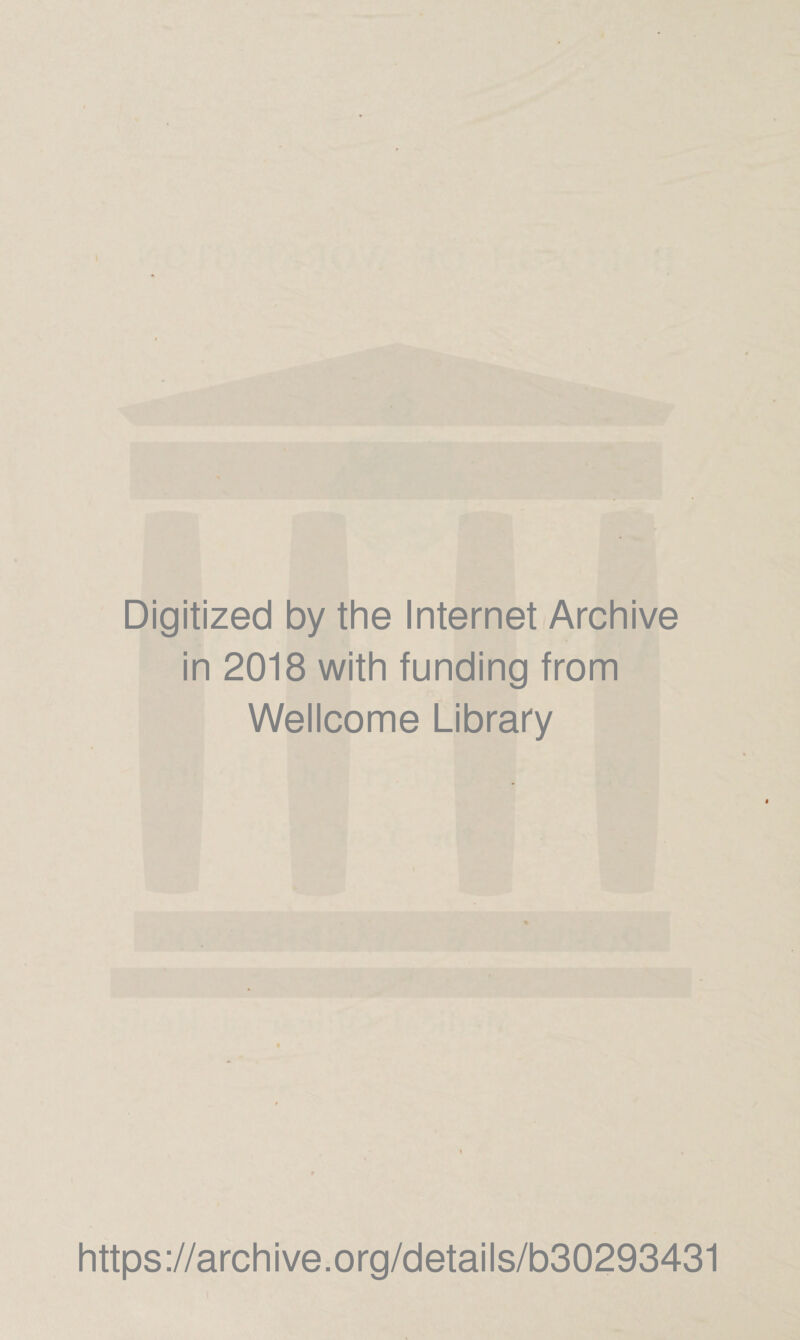 Digitized by the Internet Archive in 2018 with funding from Wellcome Library https ://arch i ve. o rg/detai I s/b30293431