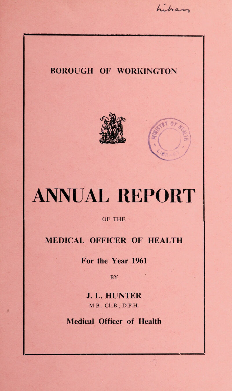 ANNUAL REPORT OF THE MEDICAL OFFICER OF HEALTH For the Year 1961 BY J. L. HUNTER M.B., Ch.B., D.P.H.