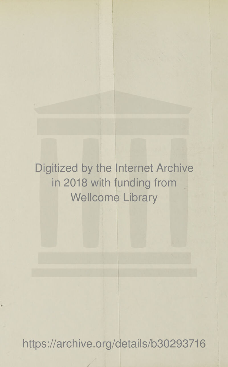 Digitized by the Internet Archive in 2018 with funding from Wellcome Library https ://arch i ve. o rg/detai Is/b30293716