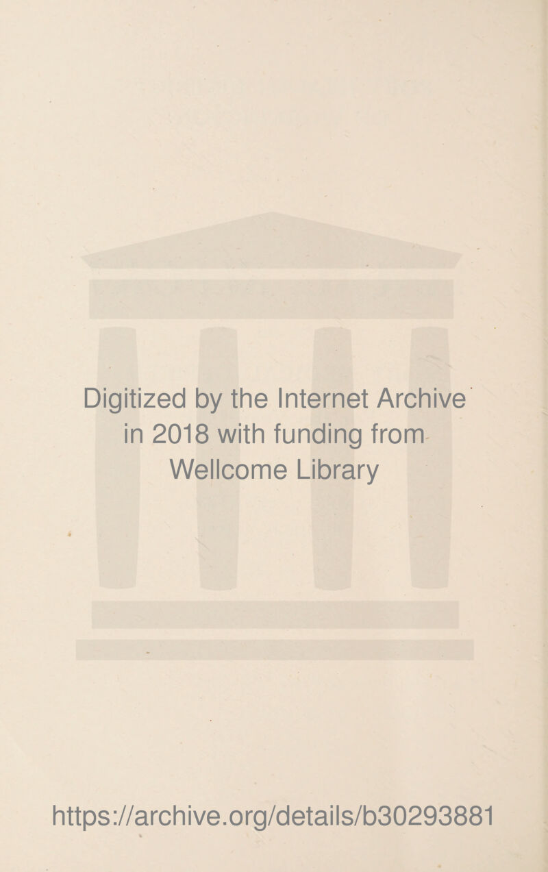 Digitized by the Internet Archive in 2018 with funding from Wellcome Library 4* https://archive.org/details/b30293881
