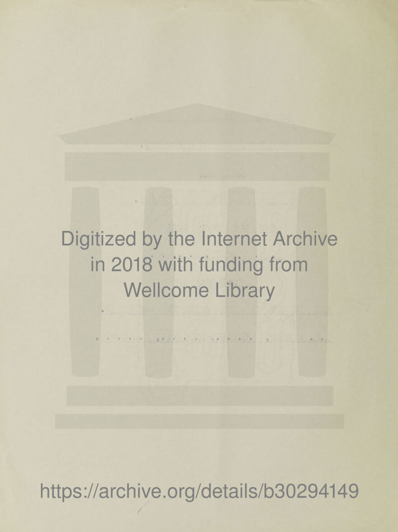 Digitized by the Internet Archive in 2018 with funding from Wellcome Library 4 * * * •» « * 9 <» <* 4 https://archive.org/details/b30294149