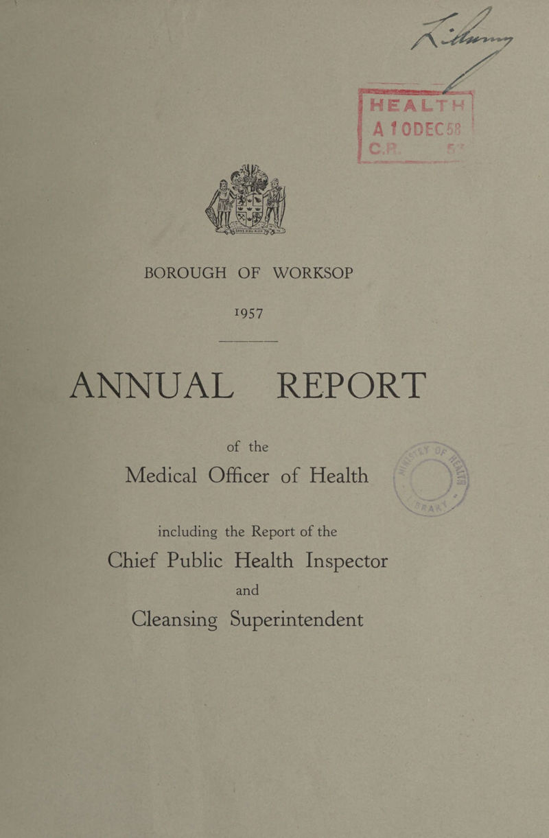 BOROUGH OF WORKSOP 1957 ANNUAL REPORT of the Medical Officer of Health including the Report of the Chief Public Health Inspector and Cleansing Superintendent