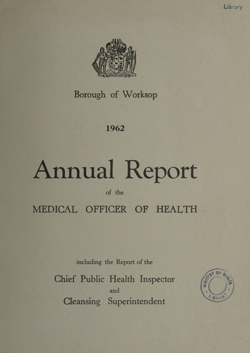 Library Borough of Worksop 1962 Annual Report of the MEDICAL OFFICER OF HEALTH including the Report of the Chief Public Health Inspector and Cleansing Superintendent