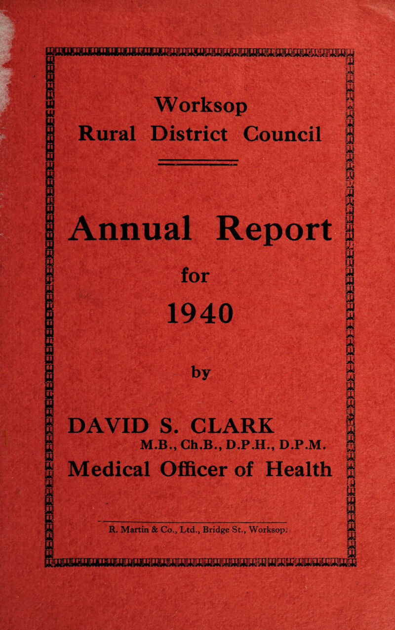 B8bS&£. '■ •v.. Worksop Rural District Council for . • v; by DAVID S. CLARK M.B., Ch.B., D.P.H., D.P.M. edical Officer of Health R. Martin & Co., Ltd., Bridge St., Worksop: fliPiiiR m Annual Report S JL Oh m m m