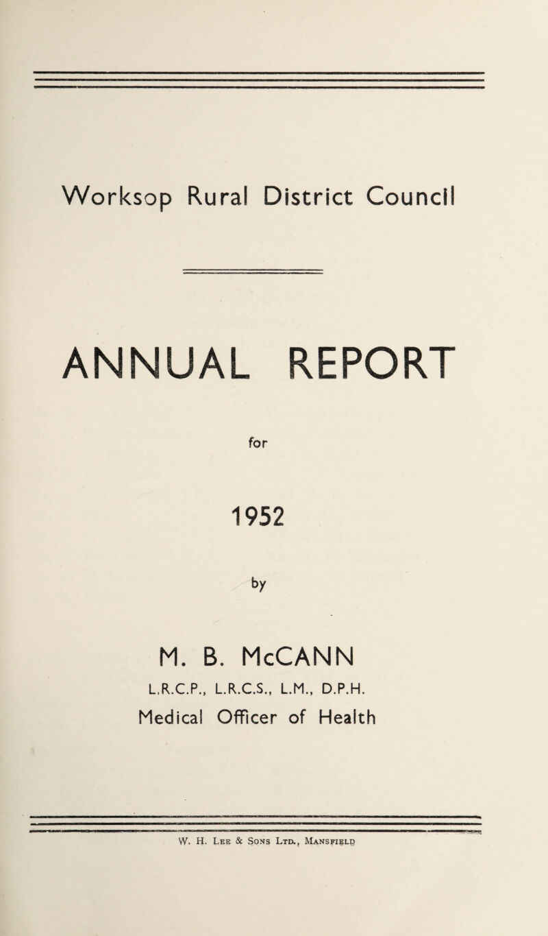 ANNUAL REPORT 1952 by M. B. McCANN L.R.C.P., L.R.C.S., L.M., D.P.H. Medical Officer of Health W. H. Lee & Sons Ltd., Mansfield