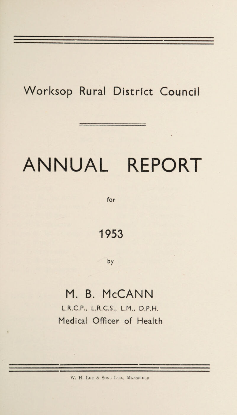 ANNUAL REPORT for 1953 by M. B. McCANN L.R.C.P., L.R.C.S., L.M., D.P.H. Medical Officer of Health W. H. Lee & Sons Ltd., Mansfield