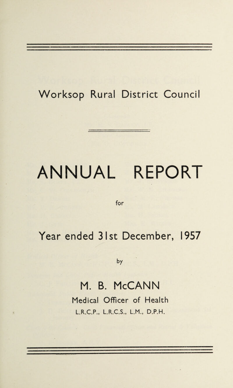 ANNUAL REPORT for Year ended 31st December, 1957 M. B. McCANN Medical Officer of Health L.R.C.P., L.R.C.S., L.M., D.P.H.