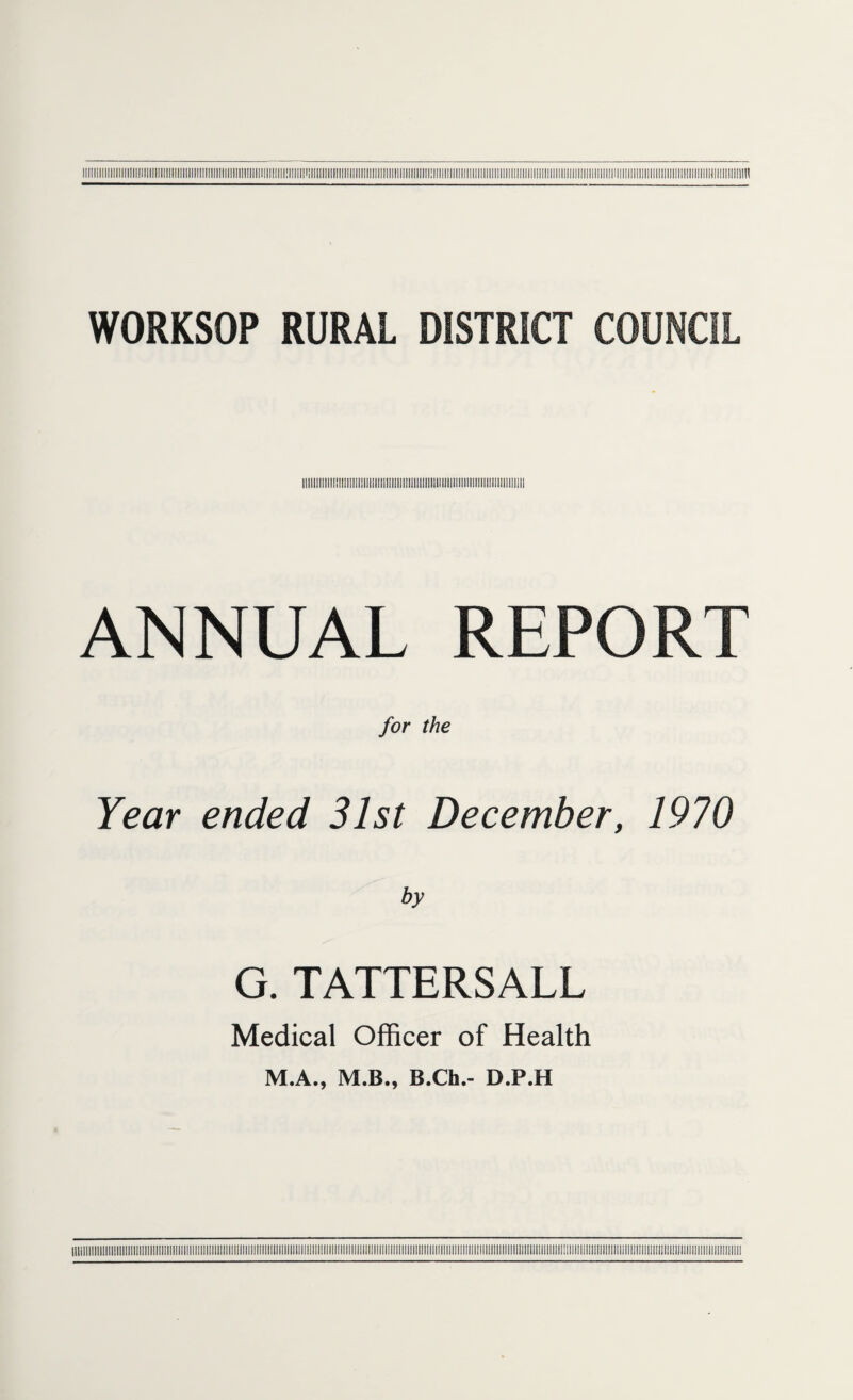 ANNUAL REPORT for the Year ended 31st December, 1970 by G. TATTERSALL Medical Officer of Health M.A., M.B., B.Ch.- D.P.H