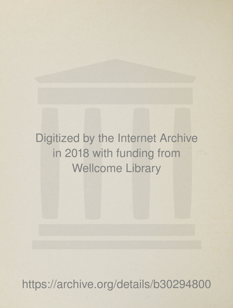 Digitized by the Internet Archive in 2018 with funding from Wellcome Library I https://archive.org/detaiis/b30294800