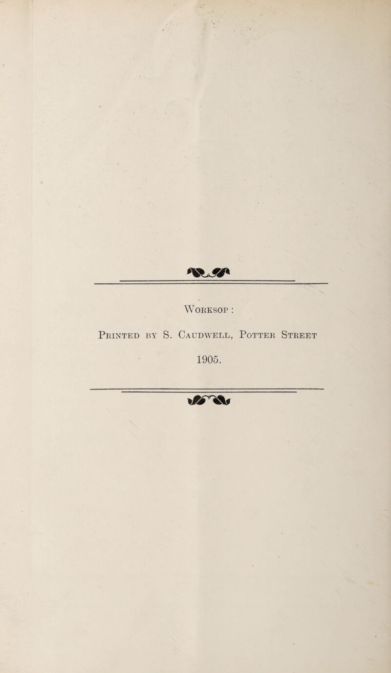 Worksop : Printed by S. Caudwell, Potter Street 1905.