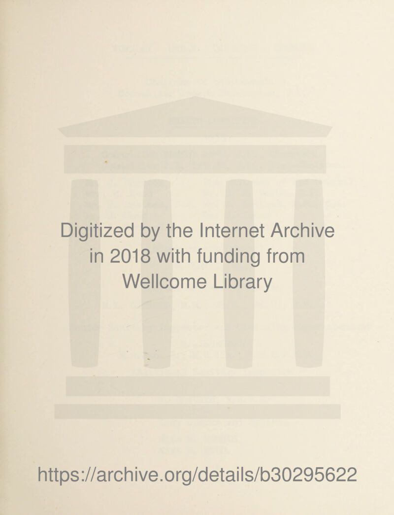 Digitized by the Internet Archive in 2018 with funding from Wellcome Library https://archive.org/details/b30295622