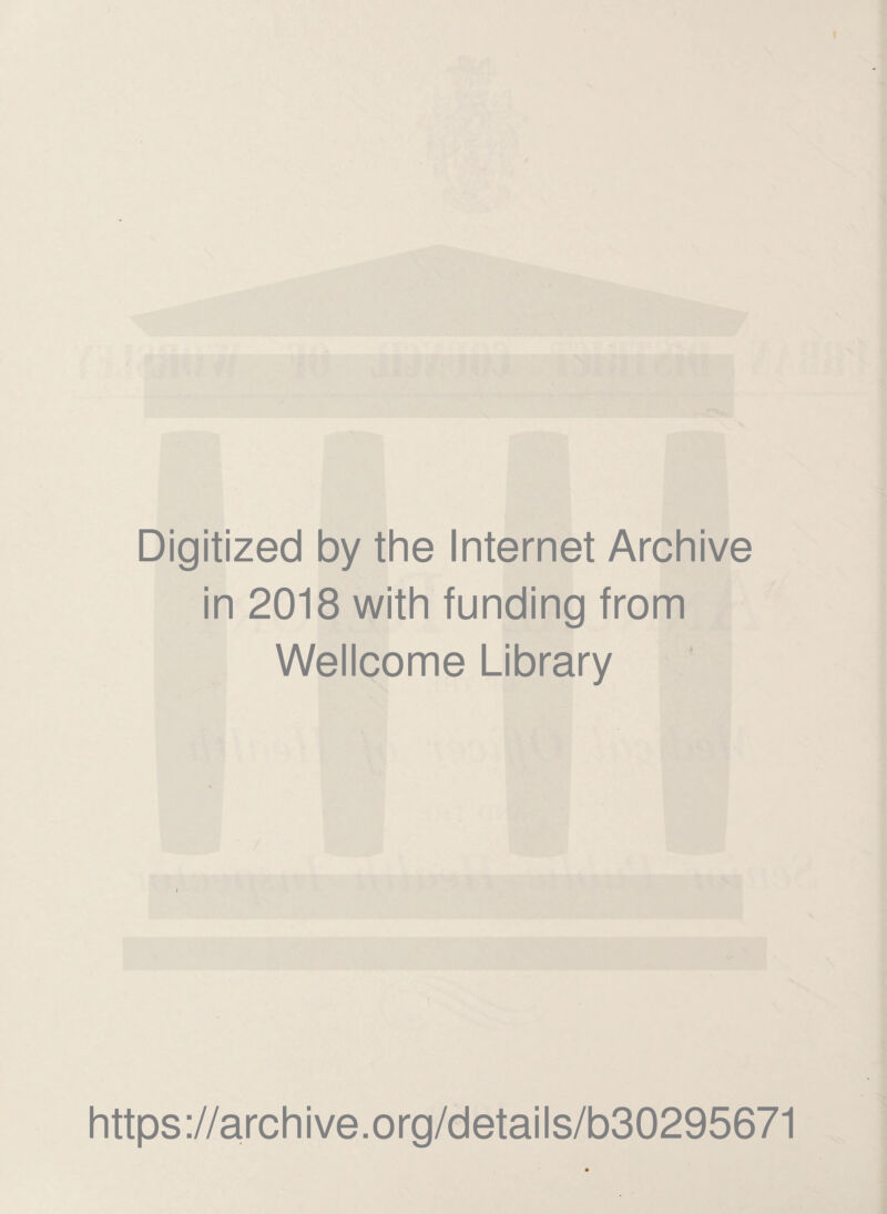 Digitized by the Internet Archive in 2018 with funding from Wellcome Library https ://arch i ve. org/detai Is/b30295671