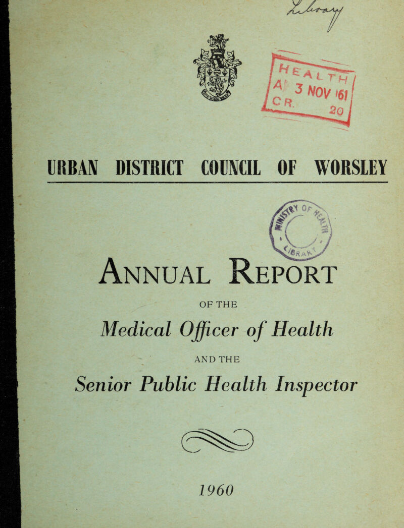 URBAN DISTRICT COUNCIl OF WORSLEY Annual Report OF THE Medical Officer of Health AND THE Senior Public Health Inspector I960