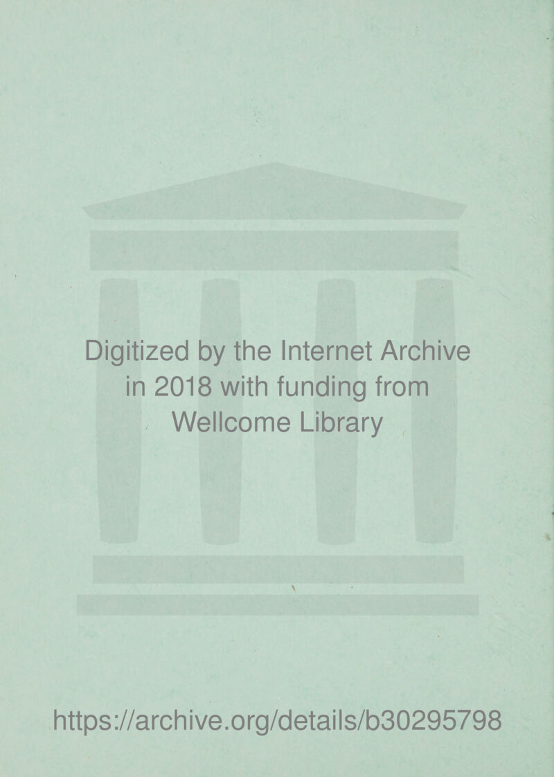 Digitized by the Internet Archive in 2018 with funding from Wellcome Library \ https://archive.org/details/b30295798