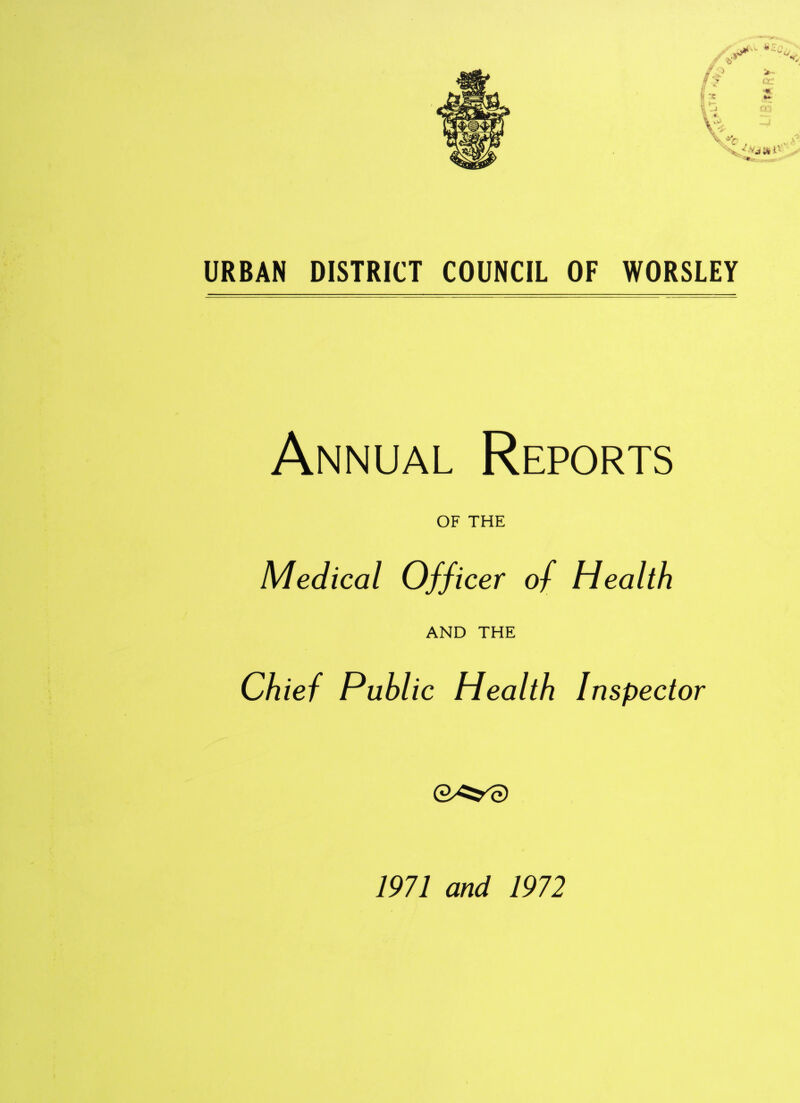 URBAN DISTRICT COUNCIL OF WORSLEY Annual Reports OF THE Medical Officer of Health AND THE Chief Public Health Inspector 1971 and 1972