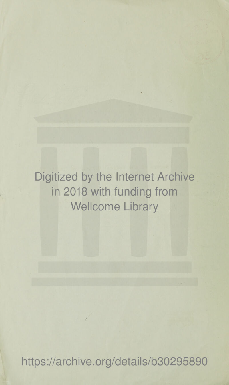Digitized by the Internet Archive in 2018 with funding from Wellcome Library / https://archive.org/details/b30295890